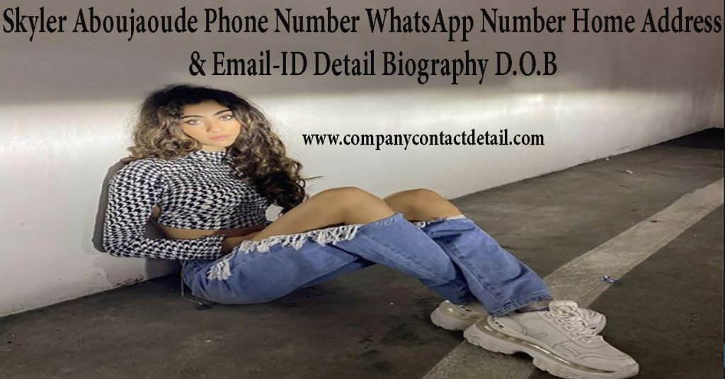 Skyler Aboujaoude Phone Number, WhatsApp Number and Home Address, Email-ID Detail, Biography