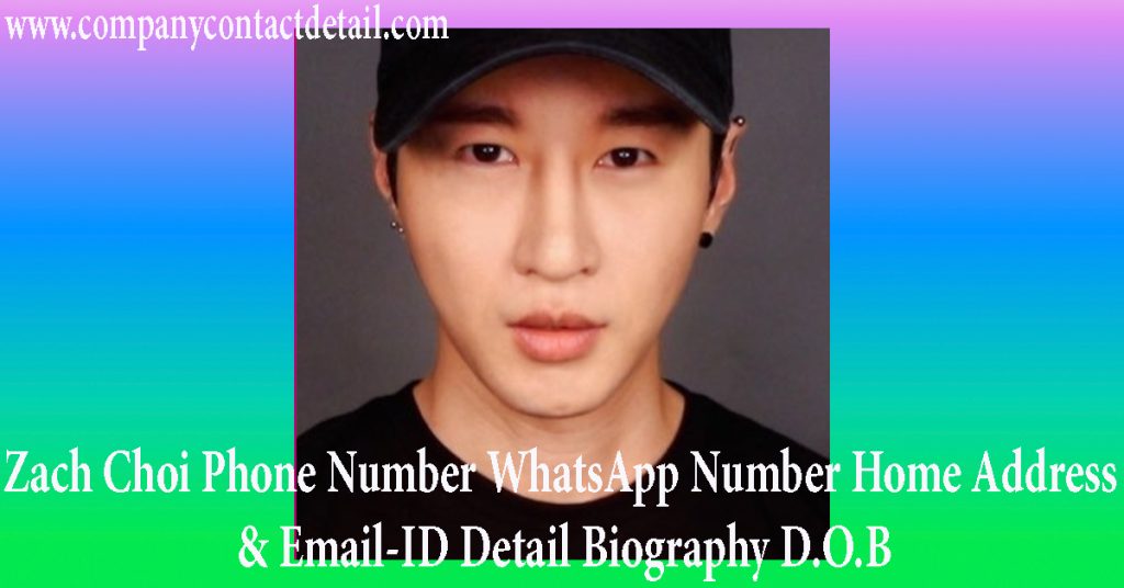 Zach Choi Phone Number, WhatsApp Number and Email-ID Detail, Biography, Home Address