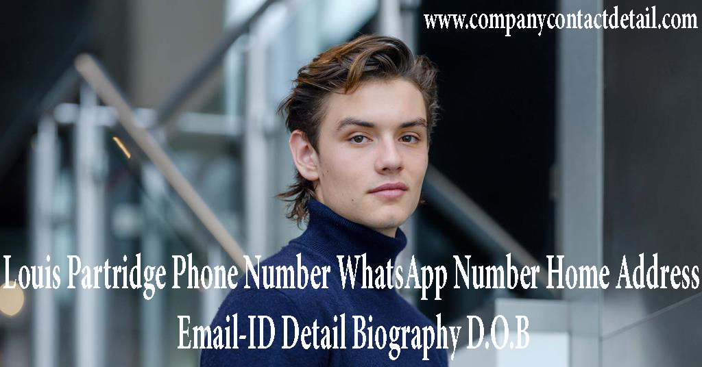 Louis Partridge Phone Number, WhatsApp Number and Email-ID Detail, Biography, Home Address