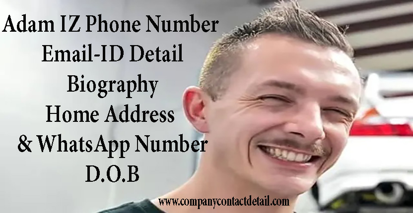 Adam IZ Phone Number, WhatsApp Number and Email-ID Detail, Biography, Home Address