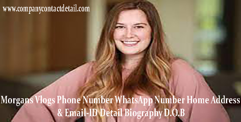 Morgans Vlogs Phone Number, WhatsApp Number and Home Address, Biography, Email-ID Detail