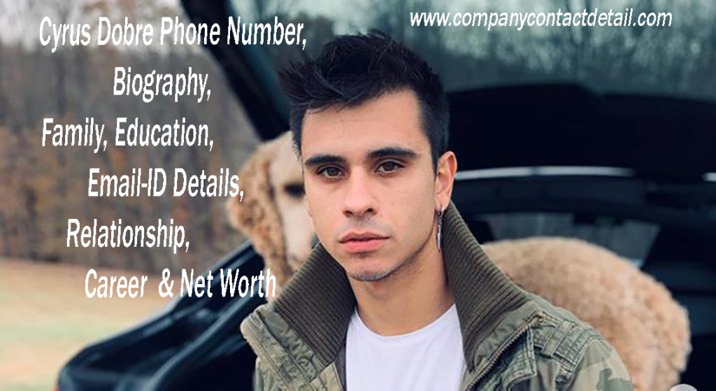 Cyrus Dobre Phone Number, Email-ID Details, Relationship, Career & Net Worth